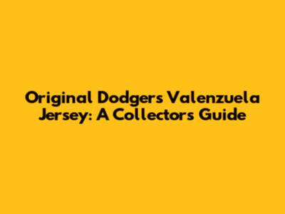 Original Dodgers Valenzuela Jersey: A Collector's Guide