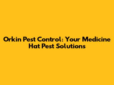 Orkin Pest Control: Your Medicine Hat Pest Solutions