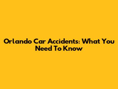 Orlando Car Accidents: What You Need To Know