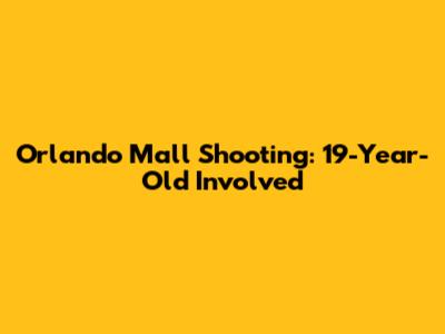 Orlando Mall Shooting: 19-Year-Old Involved