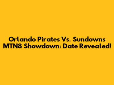 Orlando Pirates Vs. Sundowns MTN8 Showdown: Date Revealed!