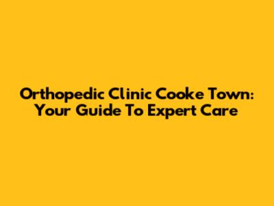 Orthopedic Clinic Cooke Town: Your Guide To Expert Care