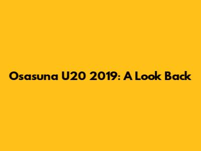 Osasuna U20 2019: A Look Back