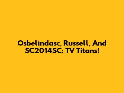 Osbelindasc, Russell, And SC2014SC: TV Titans!