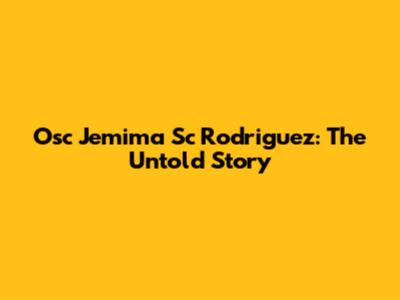 Osc Jemima Sc Rodriguez: The Untold Story