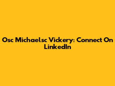 Osc Michaelsc Vickery: Connect On LinkedIn