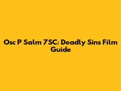 Osc P Salm 7SC: Deadly Sins Film Guide
