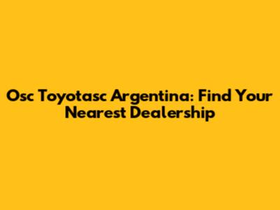 Osc Toyotasc Argentina: Find Your Nearest Dealership