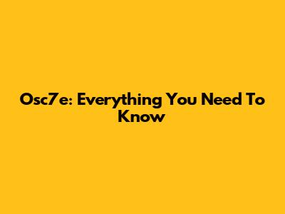 Osc7e: Everything You Need To Know