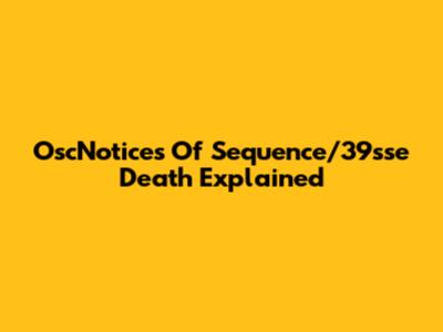 OscNotices Of Sequence/39sse Death Explained