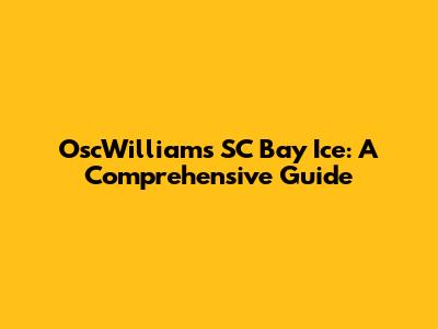 OscWilliams SC Bay Ice: A Comprehensive Guide
