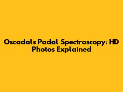 Oscadals Padal Spectroscopy: HD Photos Explained