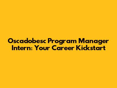 Oscadobesc Program Manager Intern: Your Career Kickstart