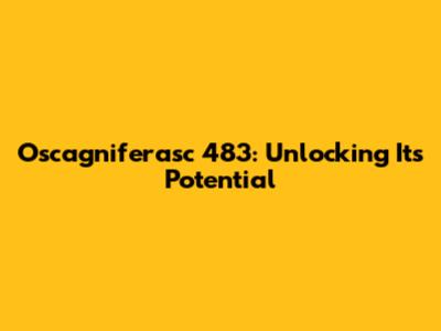 Oscagniferasc 483: Unlocking Its Potential
