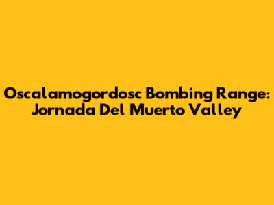 Oscalamogordosc Bombing Range: Jornada Del Muerto Valley