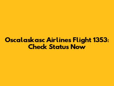 Oscalaskasc Airlines Flight 1353: Check Status Now