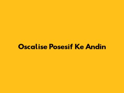 Oscalise Posesif Ke Andin