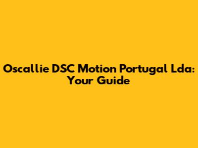 Oscallie DSC Motion Portugal Lda: Your Guide