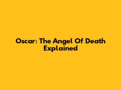 Oscar: The Angel Of Death Explained
