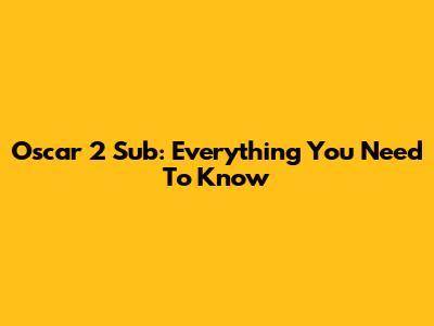 Oscar 2 Sub: Everything You Need To Know