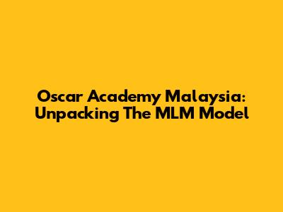 Oscar Academy Malaysia: Unpacking The MLM Model