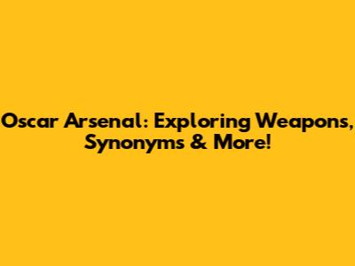 Oscar Arsenal: Exploring Weapons, Synonyms & More!
