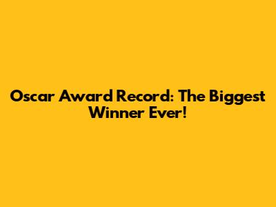 Oscar Award Record: The Biggest Winner Ever!