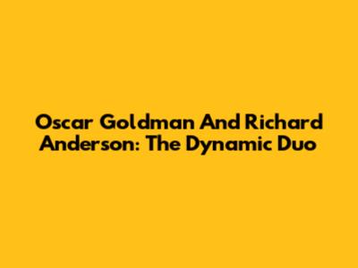 Oscar Goldman And Richard Anderson: The Dynamic Duo