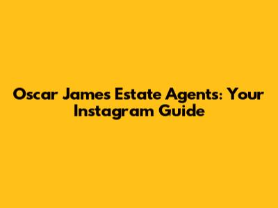 Oscar James Estate Agents: Your Instagram Guide