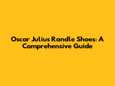 Oscar Julius Randle Shoes: A Comprehensive Guide