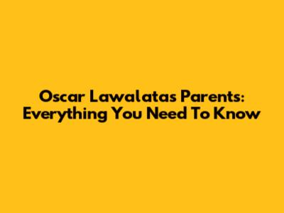 Oscar Lawalata's Parents: Everything You Need To Know