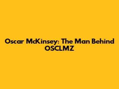 Oscar McKinsey: The Man Behind OSCLMZ