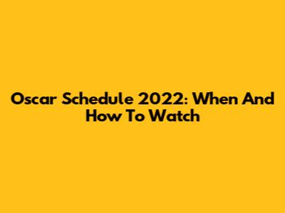 Oscar Schedule 2022: When And How To Watch