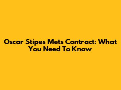 Oscar Stipe's Mets Contract: What You Need To Know