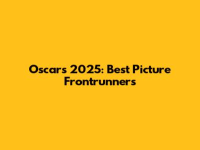 Oscars 2025: Best Picture Frontrunners