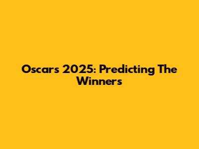 Oscars 2025: Predicting The Winners
