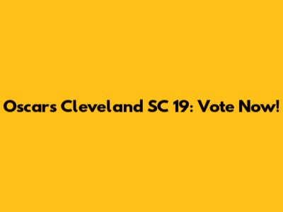 Oscars Cleveland SC 19: Vote Now!