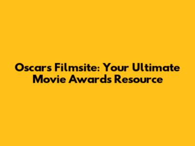 Oscars Filmsite: Your Ultimate Movie Awards Resource