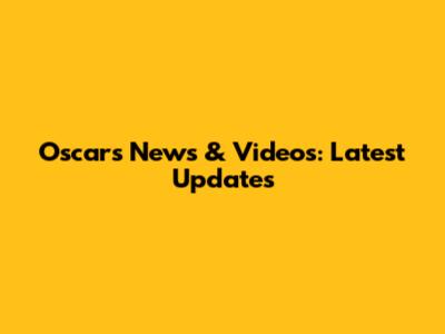 Oscars News & Videos: Latest Updates
