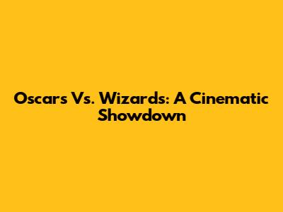 Oscars Vs. Wizards: A Cinematic Showdown