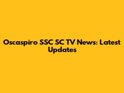 Oscaspiro SSC SC TV News: Latest Updates