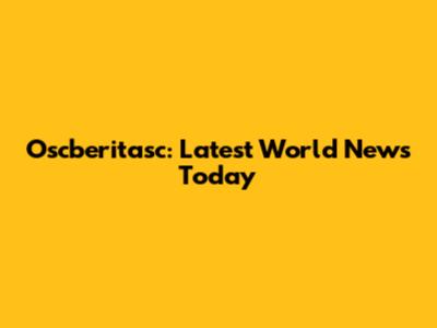Oscberitasc: Latest World News Today