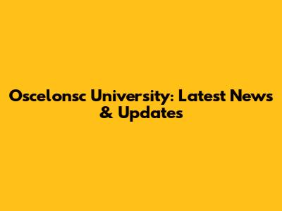 Oscelonsc University: Latest News & Updates