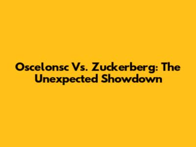 Oscelonsc Vs. Zuckerberg: The Unexpected Showdown