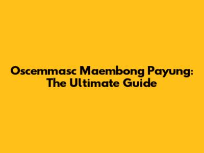 Oscemmasc Maembong Payung: The Ultimate Guide