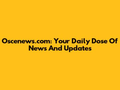 Oscenews.com: Your Daily Dose Of News And Updates