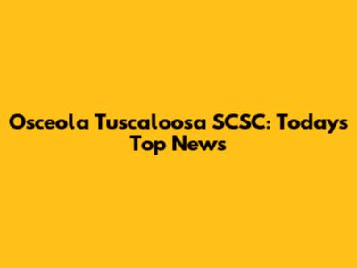 Osceola Tuscaloosa SCSC: Today's Top News