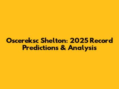 Oscereksc Shelton: 2025 Record Predictions & Analysis