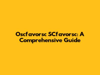 Oscfavorsc SCfavorsc: A Comprehensive Guide