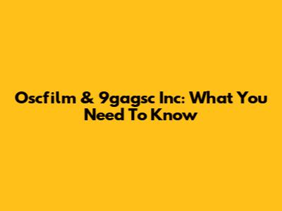 Oscfilm & 9gagsc Inc: What You Need To Know
